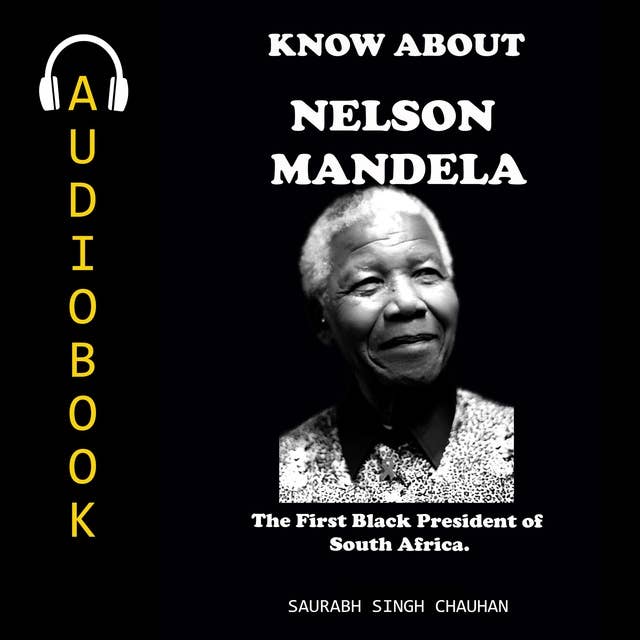 KNOW ABOUT "NELSON MANDELA": The First Black President of South Africa.
