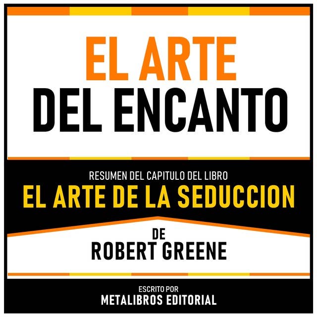 El Arte Del Encanto - Resumen Del Capitulo Del Libro El Arte De La Seduccion De Robert Greene 