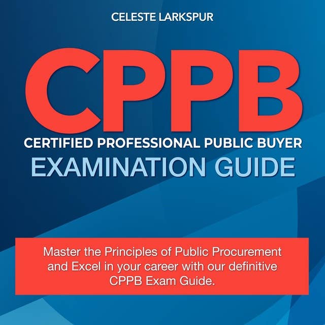 CPPB: Ready to Become a Certified Professional Public Buyer? Ace the CPB Exam in One Go! | Over 200 Expert Q&As | Realistic Practice Questions with Detailed Explanations 