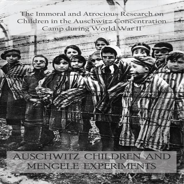 AUSCHWITZ CHILDREN AND MENGELE EXPERIMENTS: The Immoral and Atrocious ...