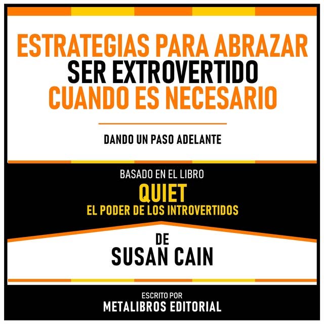 Estrategias Para Abrazar Ser Extrovertido Cuando Es Necesario - Basado En El Libro Quiet - El Poder De Los Introvertidos De Susan Cain: Dando Un Paso Adelante