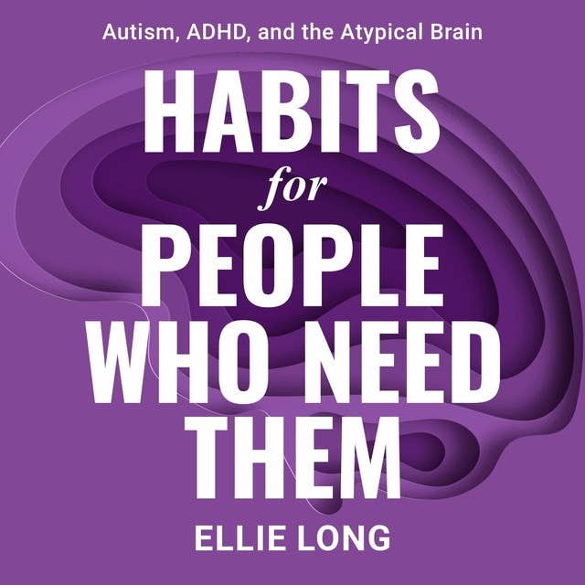Habits For People Who Need Them: Autism, ADHD, And The Atypical Brain