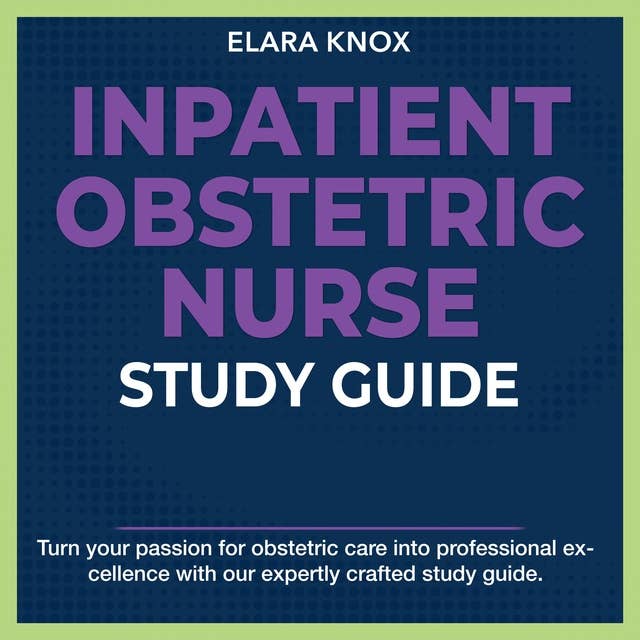 Inpatient Obstetric Nurse Study Guide: Master the Inpatient Obstetric Nurse Exam 2024-2025: Achieve Success on Your First Try | Over 200+ Expert-Designed Q&A | Realistic Practice Questions with Detailed Explanations.
