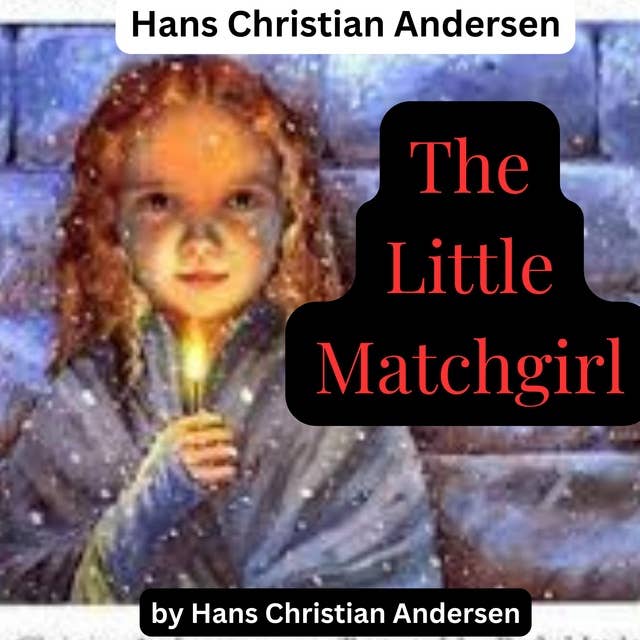 Hans Christian Anderson - The Little Match Girl: 7 stories: The Little Match Girl; The Swineherd; The Real Princess; The Leap Frog, The Elderbush; The Bell and The Old House
