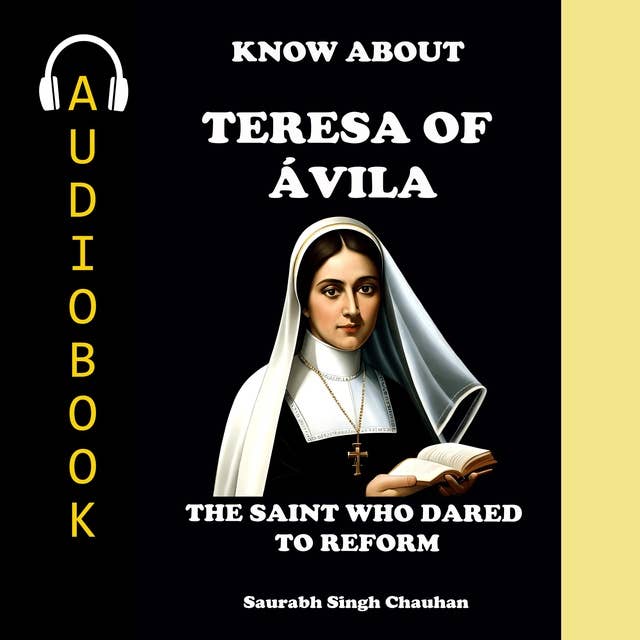 KNOW ABOUT "TERESA OF ÁVILA": THE SAINT WHO DARED TO REFORM.