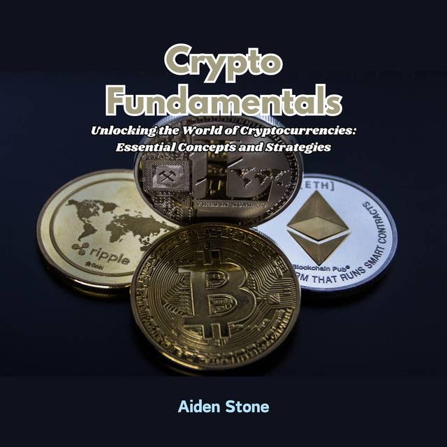 Crypto Fundamentals: Unlocking the World of Cryptocurrencies: Essential Concepts and Strategies