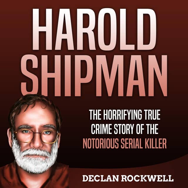 Harold Shipman: The Horrifying True Crime Story of the Notorious Serial Killer
