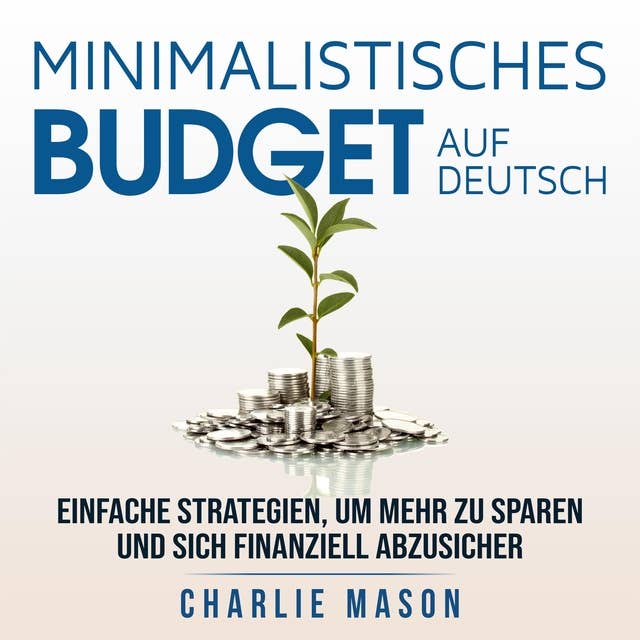 Minimalistisches Budget Auf Deutsch/ Minimalist budget in German: Einfache Strategien, um mehr zu sparen und sich finanziell abzusichern 