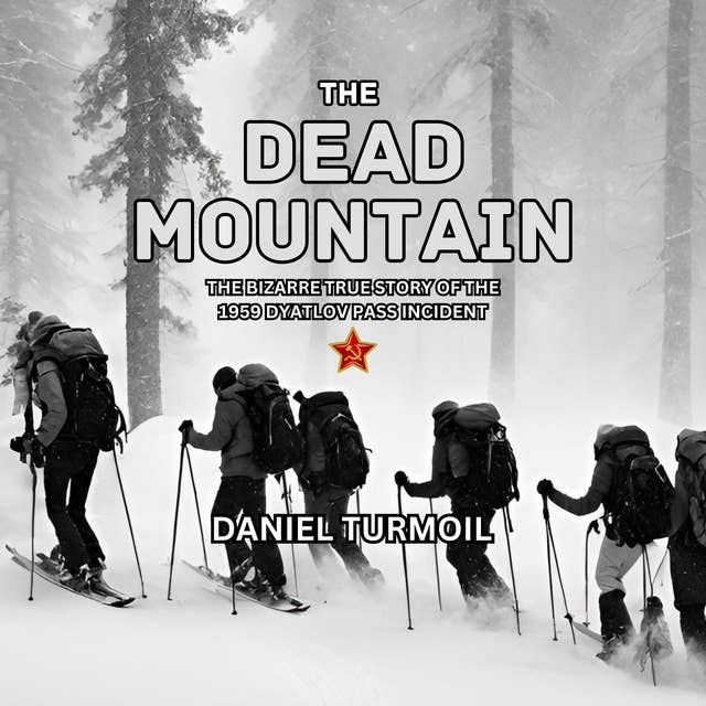 The Dead Mountain: The Bizarre True Story of The 1959 Dyatlov Pass Incident