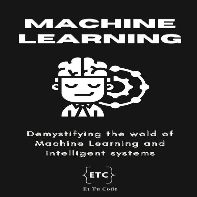 Machine learning: Demystifying the wold of Machine Learning and intelligent systems
