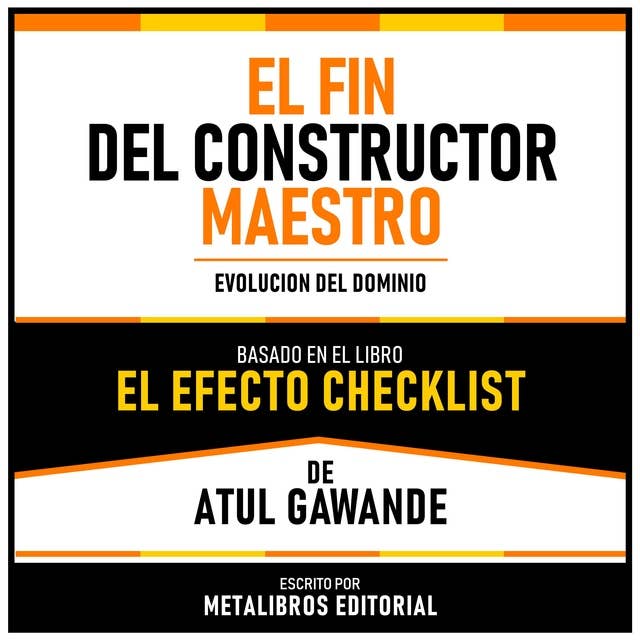 El Fin Del Constructor Maestro - Basado En El Libro El Efecto Checklist De Atul Gawande: Evolucion Del Dominio
