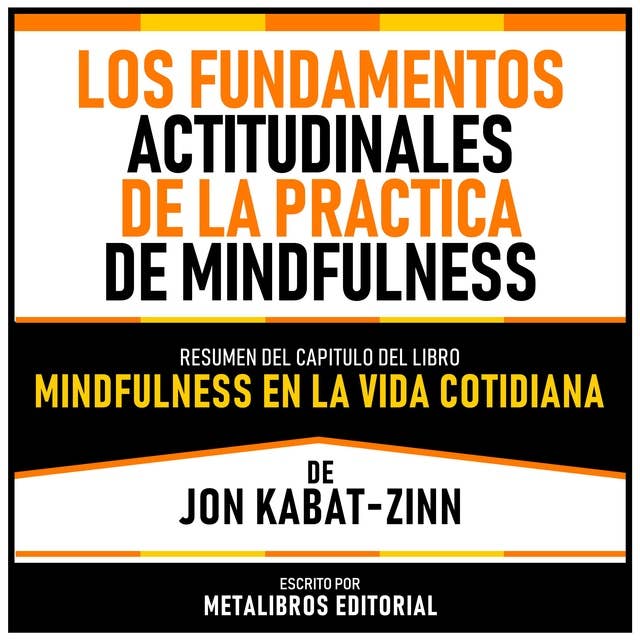 Los Fundamentos Actitudinales De La Practica De Mindfulness - Resumen Del Capitulo Del Libro Mindfulness En La Vida Cotidiana De Jon Kabat-Zinn