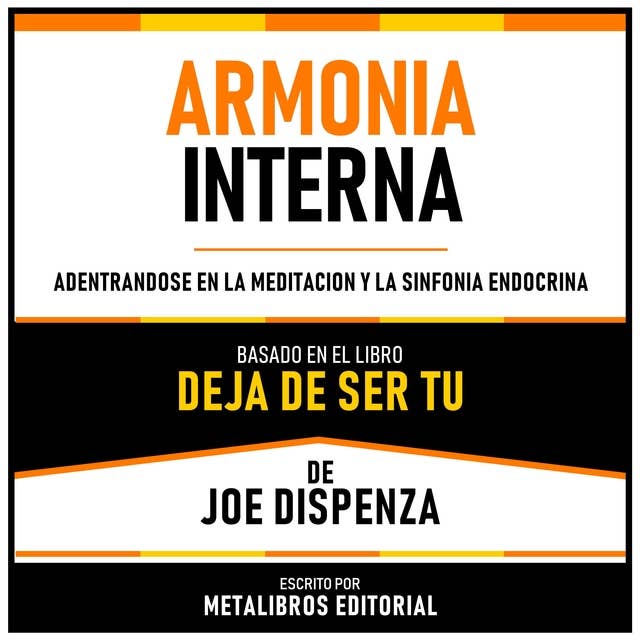 Armonia Interna - Basado En El Libro Deja De Ser Tu De Joe Dispenza: Adentrandose En La Meditacion Y La Sinfonia Endocrina
