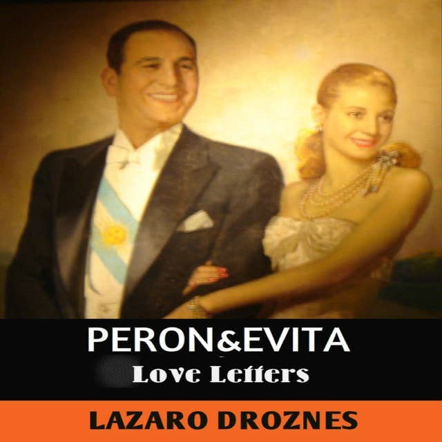 PERON&EVITA: LOVE LETTERS: The extraordinary story of Maria Eva Duarte de Perón, whose intense 33-year life became a universal myth.