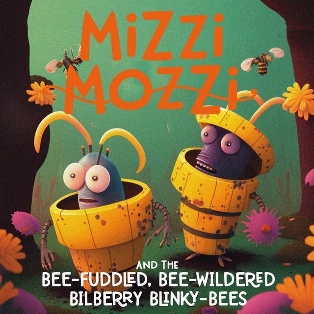 Mizzi Mozzi And The Bee-Fuddled, Bee-Wildered Bilberry Blinky-Bees