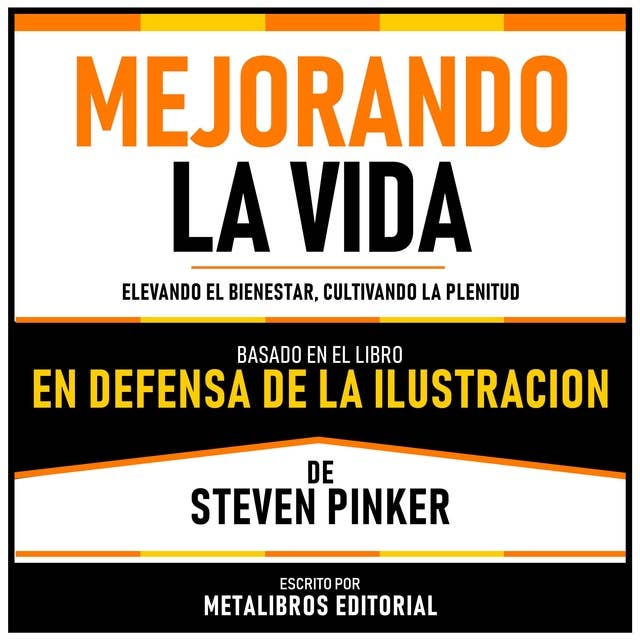 Mejorando La Vida - Basado En El Libro En Defensa De La Ilustracion De Steven Pinker: Elevando El Bienestar, Cultivando La Plenitud