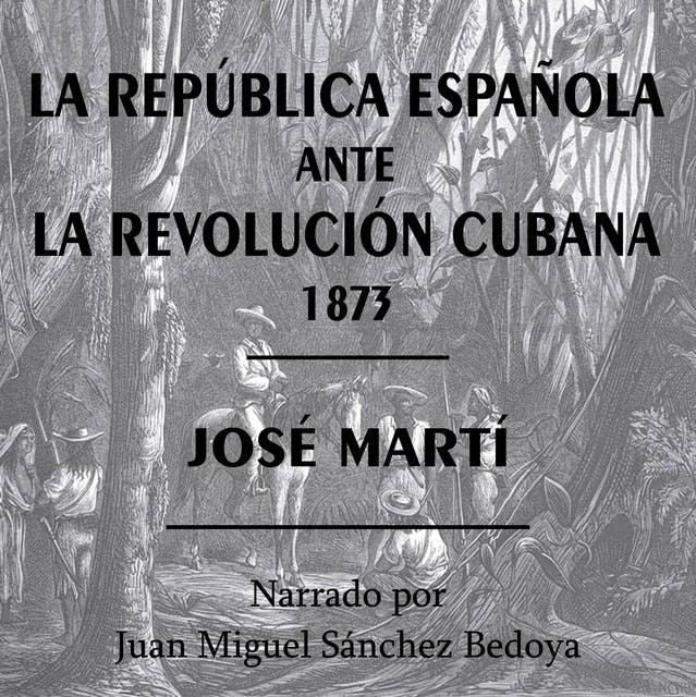 La República Española ante la Revolución Cubana 1873: Texto de José Martí en la Primera Guerra de Independencia Cubana 1868-1878