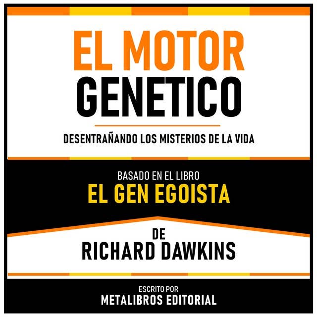 El Motor Genetico - Basado En El Libro El Gen Egoista De Richard Dawkins: Desentrañando Los Misterios De La Vida