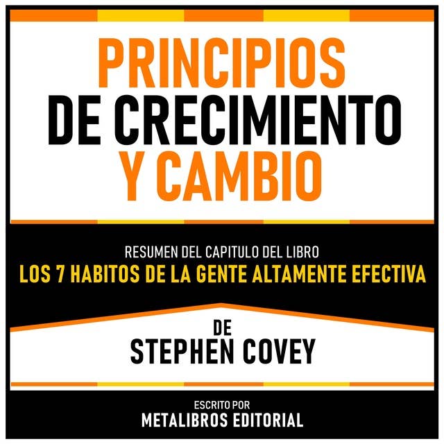 Principios De Crecimiento Y Cambio - Resumen Del Capitulo Del Libro Los 7 Habitos De La Gente Altamente Efectiva De Stephen Covey 