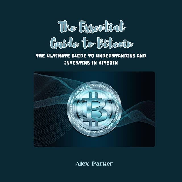 The Essential Guide to Bitcoin: The Ultimate Guide to Understanding and Investing in Bitcoin