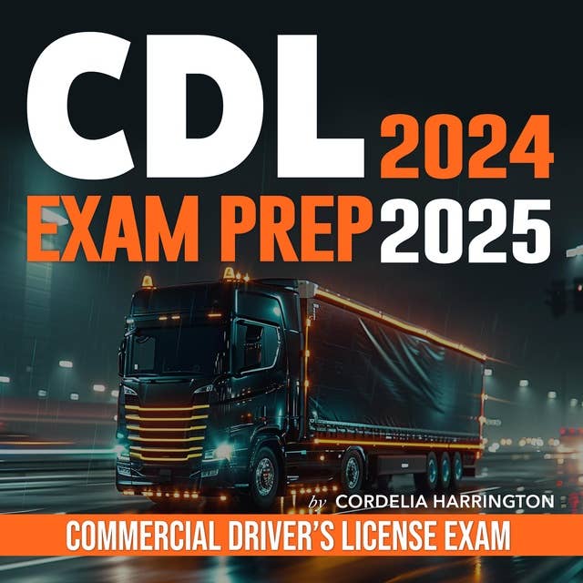 CDL Exam Prep 2024-2025: Master the CDL Exam 2024-2025: Ace the Commercial Driver's License Test in One Go! | Over 200 Q&A | Real-Life CDL Test Questions with Comprehensive Answer Explanations.