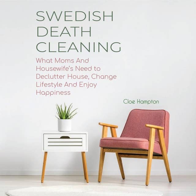 SWEDISH DEATH CLEANING: What Moms And Housewife’s Need to Declutter House, Change Lifestyle And Enjoy Happiness 