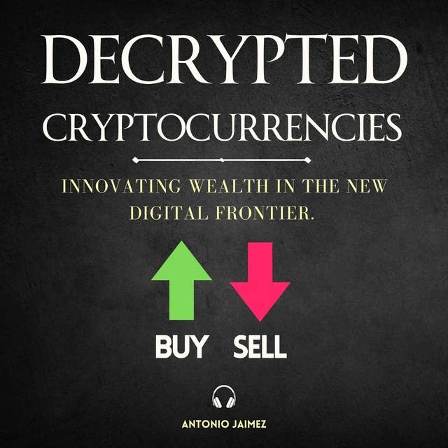 Decrypted Cryptocurrencies: Innovating Wealth in the New Digital Frontier