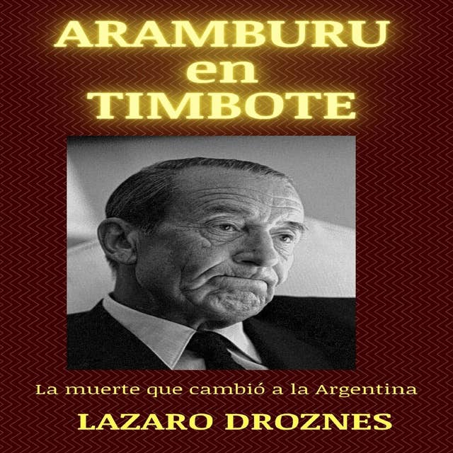 ARAMBURU EN TIMOTE: La muerte que cambió a la Argentina