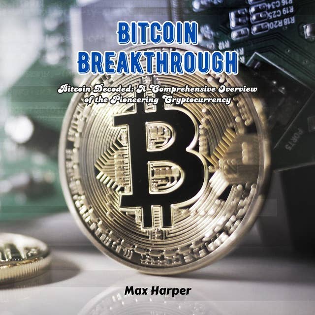 Bitcoin Breakthrough: Bitcoin Decoded: A Comprehensive Overview of the Pioneering Cryptocurrency