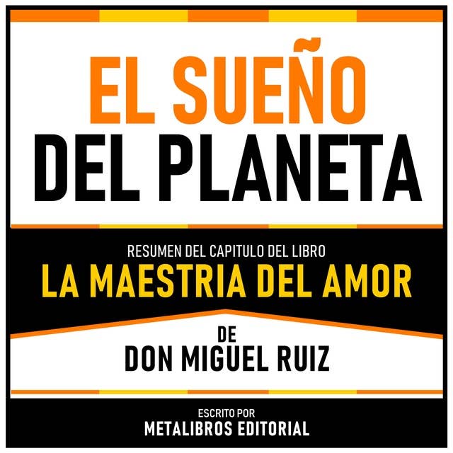 El Sueño Del Planeta - Resumen Del Capitulo Del Libro La Maestria Del Amor De Don Miguel Ruiz