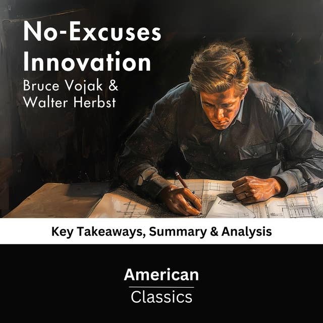 No-Excuses Innovation by Bruce Vojak & Walter Herbst: key Takeaways, Summary & Analysis