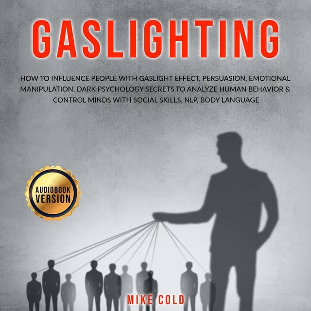 Gaslighting: How to Influence People with Gaslight Effect, Persuasion, Emotional Manipulation. Dark Psychology Secrets to Analyze Human Behavior & Control Minds with Social Skills, NLP, Body Language