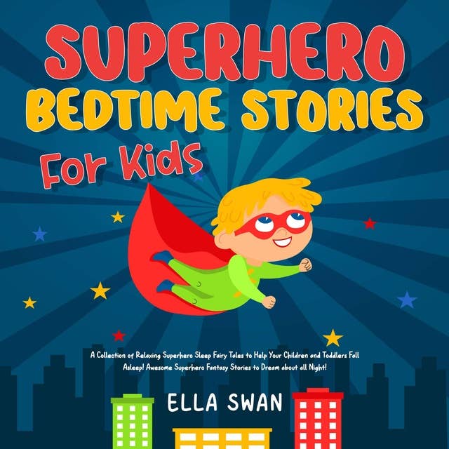 Superhero Bedtime Stories For Kids: A Collection of Relaxing Superhero Sleep Fairy Tales to Help Your Children and Toddlers Fall Asleep! Awesome Superhero Fantasy Stories to Dream about all Night!
