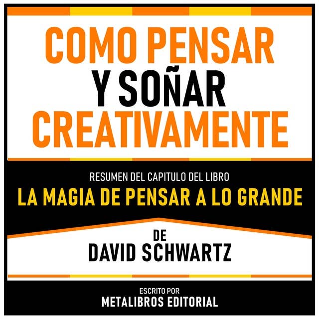 Como Pensar Y Soñar Creativamente - Resumen Del Capitulo Del Libro La Magia De Pensar A Lo Grande De David Schwartz