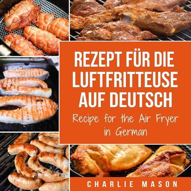 Rezept für die Luftfritteuse auf Deutsch/ Recipe for the Air Fryer in German: Für schnelle und gesunde Mahlzeiten