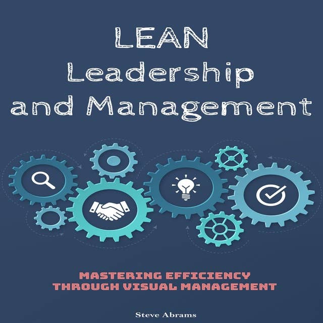 Lean Leadership and Management: Mastering Efficiency Through Visual Management