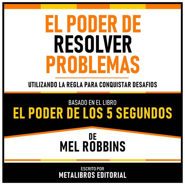 El Poder De Resolver Problemas - Basado En El Libro El Poder De Los 5 Segundos De Mel Robbins: Utilizando La Regla Para Conquistar Desafios