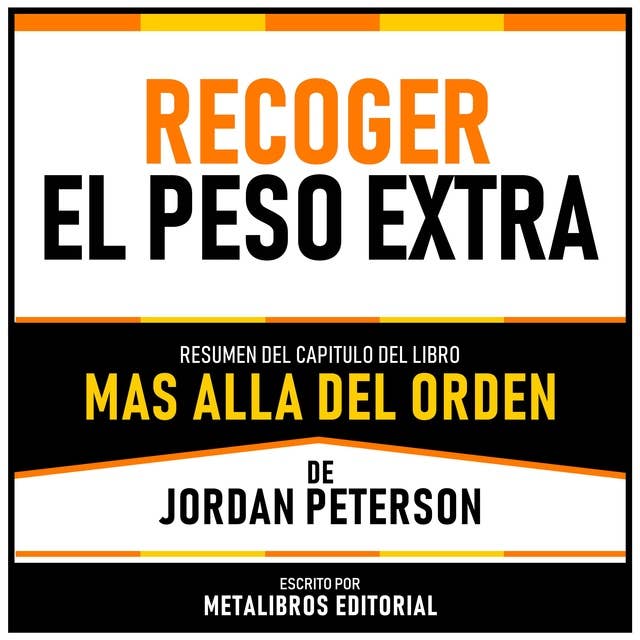 Recoger El Peso Extra - Resumen Del Capitulo Del Libro Mas Alla Del Orden De Jordan Peterson