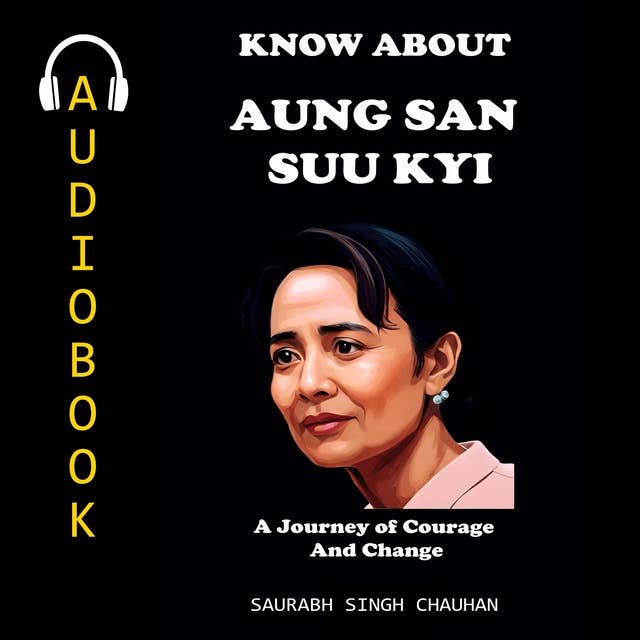 KNOW ABOUT "AUNG SAN SUU KYI": A Journey of Courage and Change.