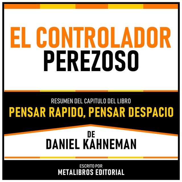 El Controlador Perezoso - Resumen Del Capitulo Del Libro Pensar Rapido, Pensar Despacio De Daniel Kahneman 