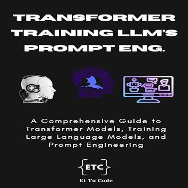 Transformer Model, Training LLMs, and Prompt Engineering: A Comprehensive Guide to Transformer Models, Training Large Language Models, and Prompt Engineering