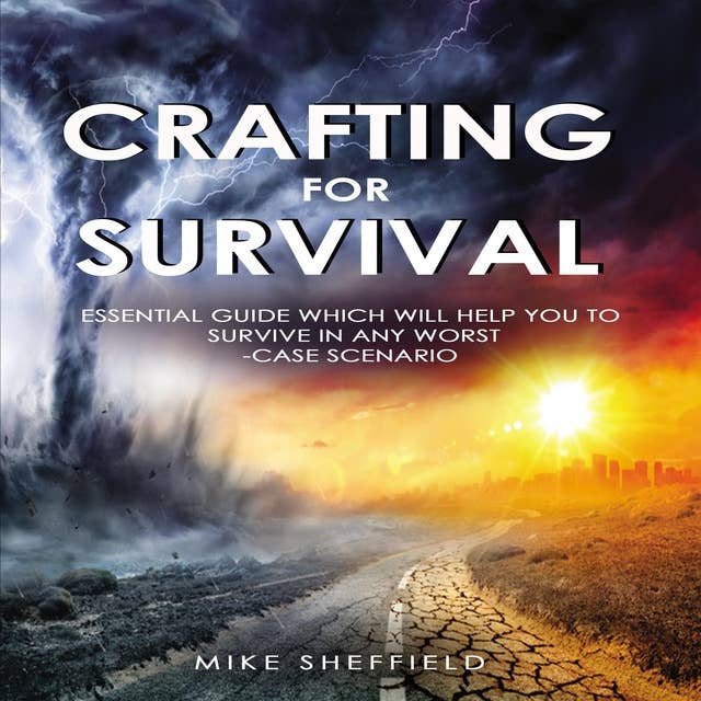 Crafting for Survival: Essential Guide Which Will Help you to Survive in any Worst-Case Scenario 