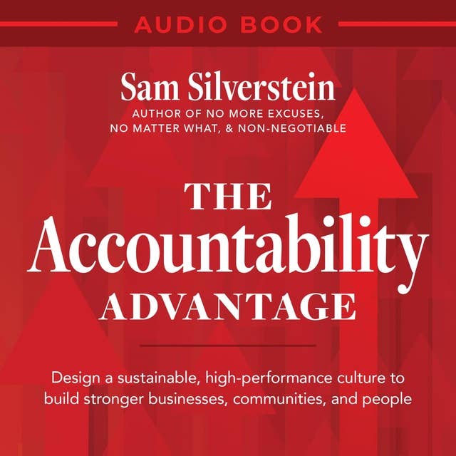 The Accountability Advantage: Design a sustainable, high-performance culture to build stronger businesses, communities, and people
