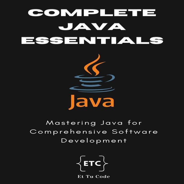 Complete Java Essentials for Developers: Mastering Java for Comprehensive Software Development