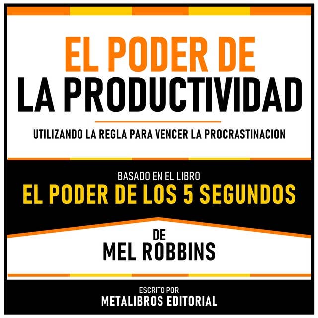 El Poder De La Productividad - Basado En El Libro El Poder De Los 5 Segundos De Mel Robbins: Utilizando La Regla Para Vencer La Procrastinacion