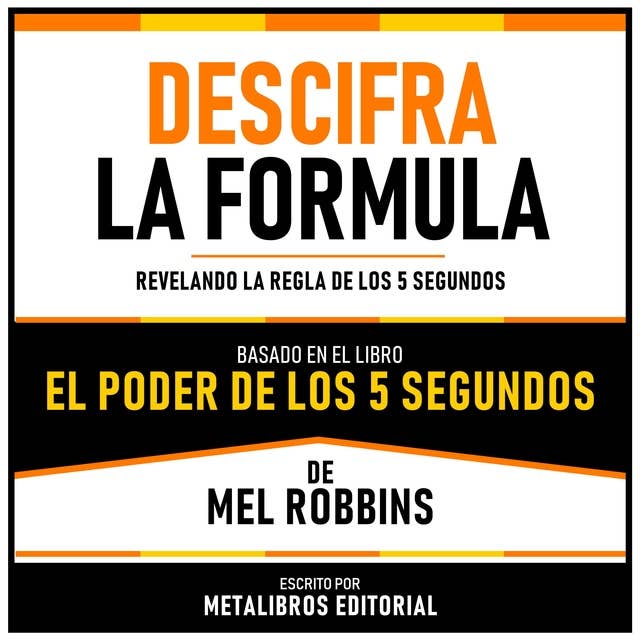 Descifra La Formula - Basado En El Libro El Poder De Los 5 Segundos De Mel Robbins: Revelando La Regla De Los 5 Segundos