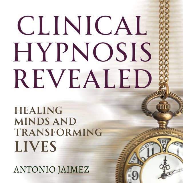 Clinical Hypnosis Revealed: Healing Minds and Transforming Lives