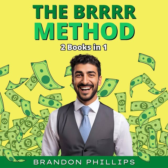 The BRRRR Method: 2 Books in 1: Buy, Rehab, Rent Houses, Refinance, Repeat & Long-Distance Real Estate Investing for Beginners. The Hacking Strategy to Achieve Financial Freedom and Become Dirty Rich