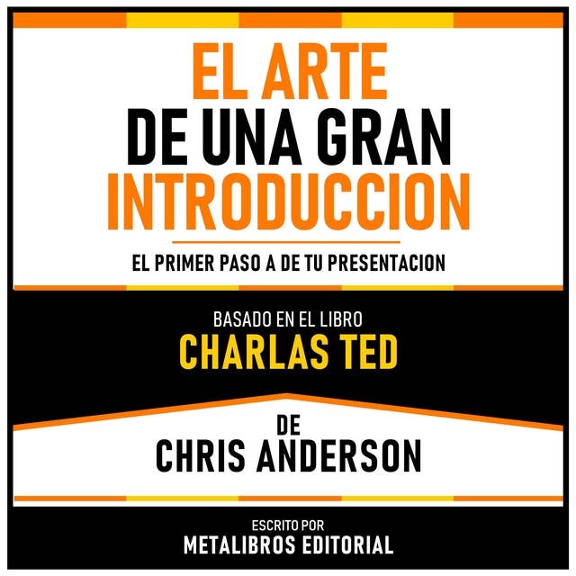 El Arte De Una Gran Introduccion - Basado En El Libro Charlas Ted De Chris Anderson: El Primer Paso A De Tu Presentacion