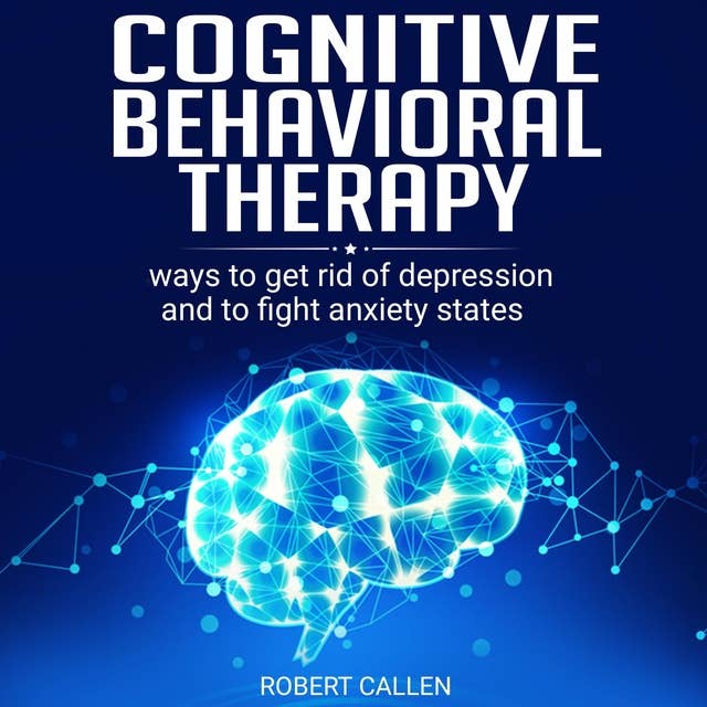 COGNITIVE BEHAVIORAL THERAPY: ways to get rid of depression and to fight anxiety states
